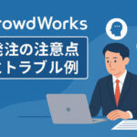 クラウドワークス発注時の注意点やトラブル例を紹介！